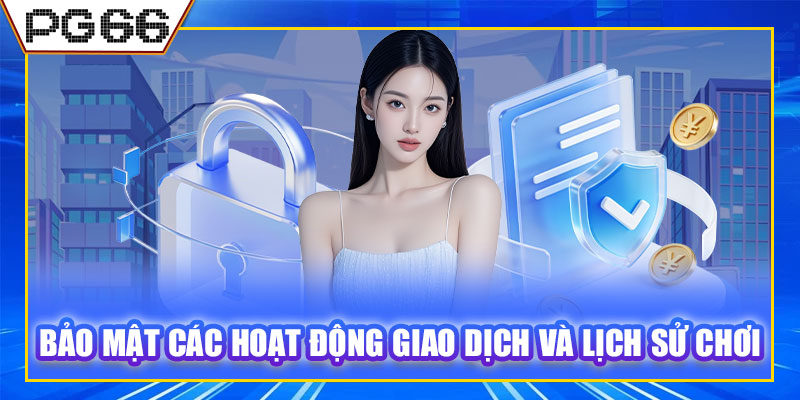 Bảo mật các hoạt động giao dịch và lịch sử chơi