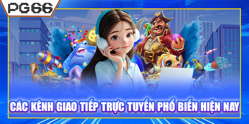 Các kênh giao tiếp trực tuyến phổ biến hiện nay