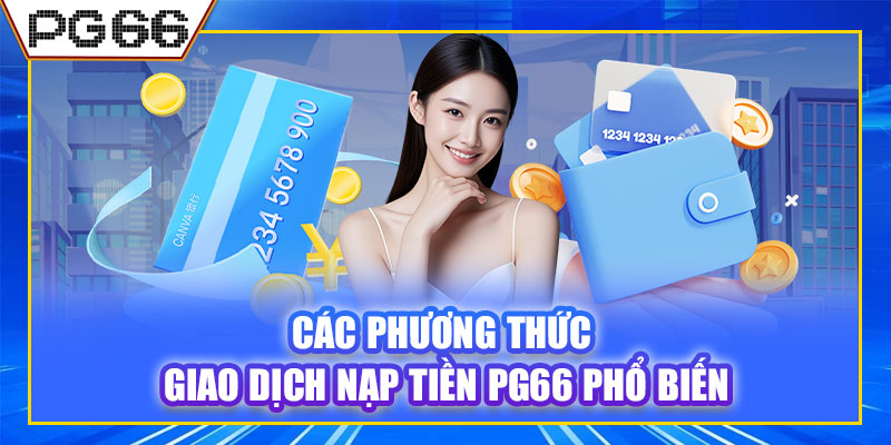 Các phương thức giao dịch nạp tiền PG66 phổ biến