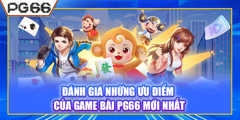 Đánh giá những ưu điểm của game bài PG66 mới nhất