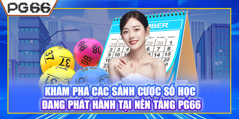 Khám phá các sảnh cược số học đang phát hành tại nền tảng PG66