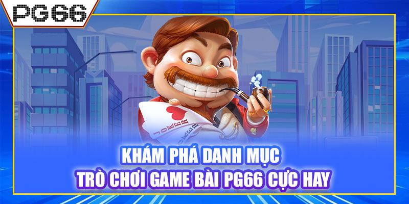 Khám phá danh mục trò chơi game bài PG66 cực hay
