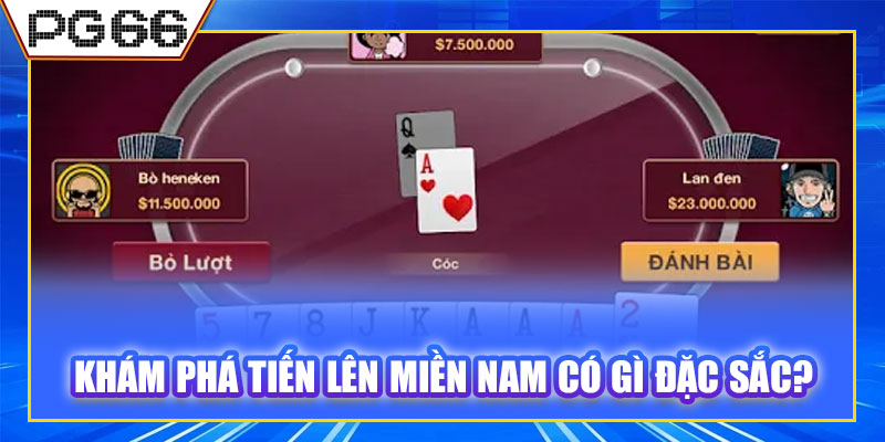 Khám phá tiến lên miền Nam có gì đặc sắc?