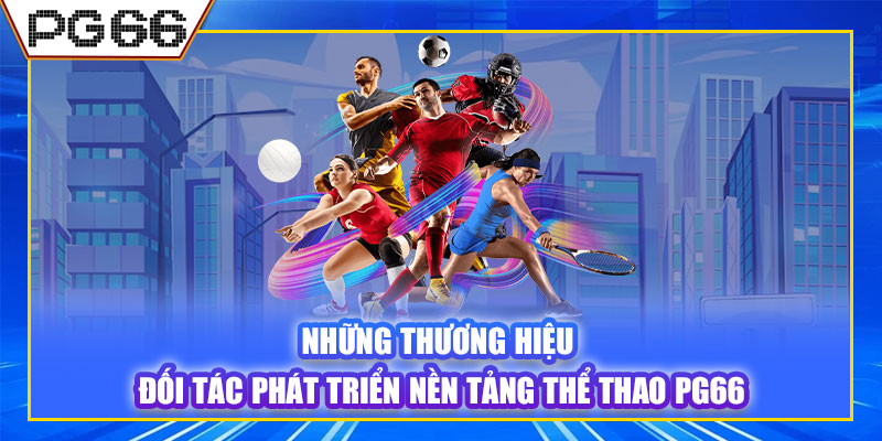 Những thương hiệu đối tác phát triển nền tảng thể thao PG66