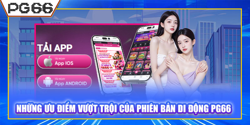 Những ưu điểm vượt trội của phiên bản di động PG66