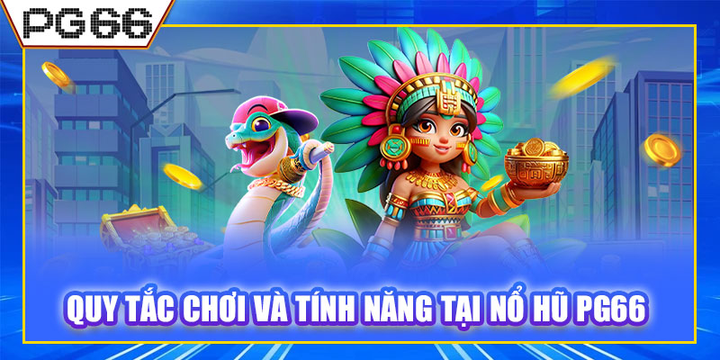 Quy tắc chơi và tính năng tại nổ hũ PG66