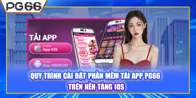 Quy trình cài đặt phần mềm tải app PG66 trên nền tảng iOS