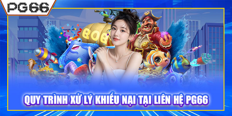 Quy trình xử lý khiếu nại tại liên hệ PG66