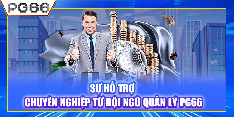 Sự hỗ trợ chuyên nghiệp từ đội ngũ quản lý PG66