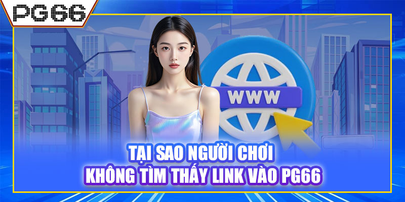 Tại sao người chơi không tìm thấy link vào PG66