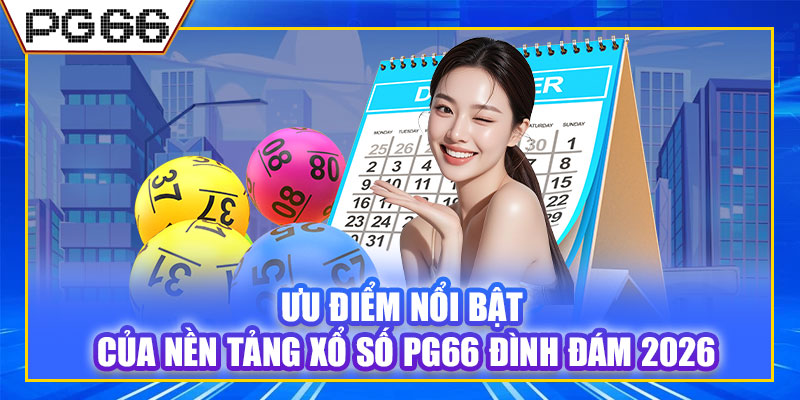 Ưu điểm nổi bật của nền tảng xổ số PG66 đình đám 2026