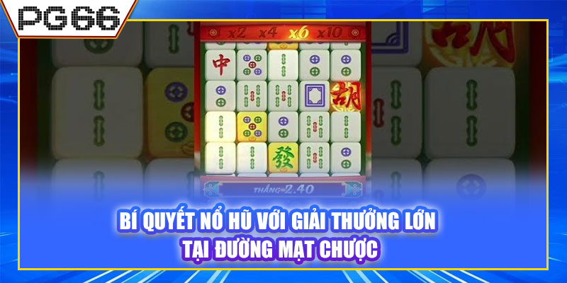 Bí quyết nổ hũ với giải thưởng lớn tại Đường Mạt Chược