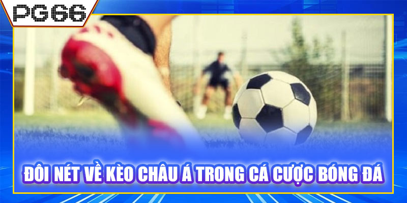 Đôi nét về kèo châu Á trong cá cược bóng đá